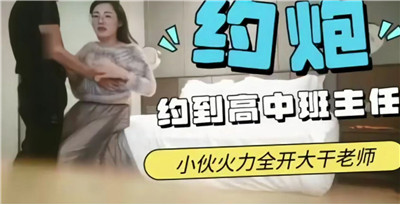 约炮约到高中班主任，终于能把老师压在身下完成夙愿了！